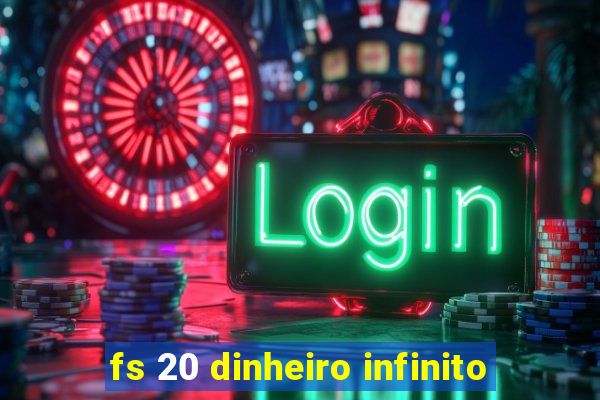 fs 20 dinheiro infinito